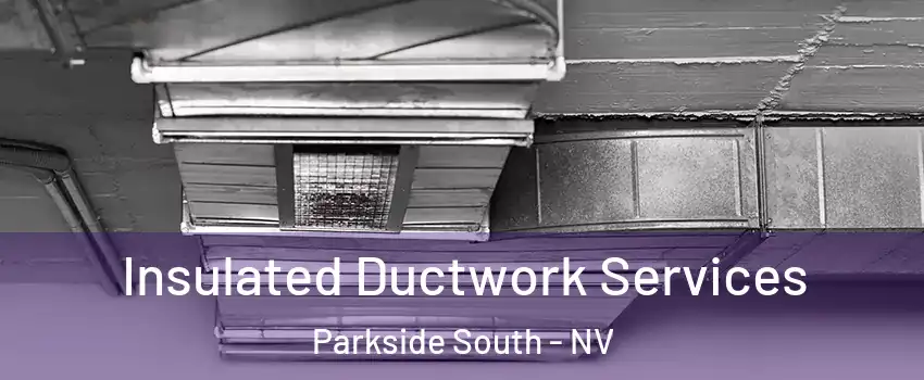 Insulated Ductwork Services Parkside South - NV