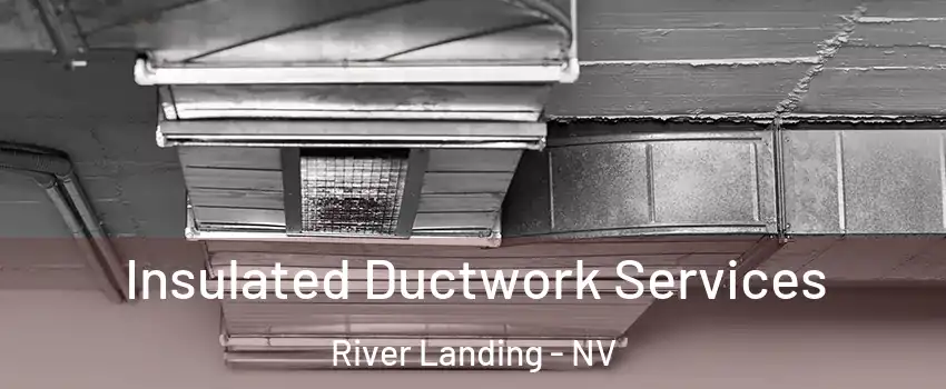 Insulated Ductwork Services River Landing - NV