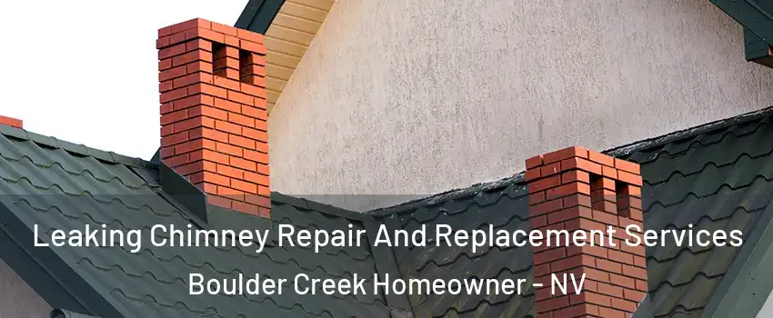 Leaking Chimney Repair And Replacement Services Boulder Creek Homeowner - NV