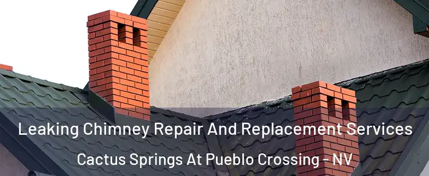 Leaking Chimney Repair And Replacement Services Cactus Springs At Pueblo Crossing - NV