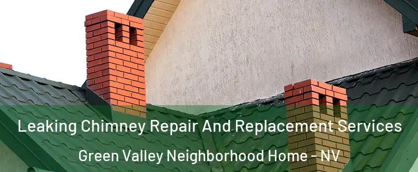 Leaking Chimney Repair And Replacement Services Green Valley Neighborhood Home - NV