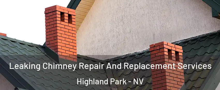 Leaking Chimney Repair And Replacement Services Highland Park - NV