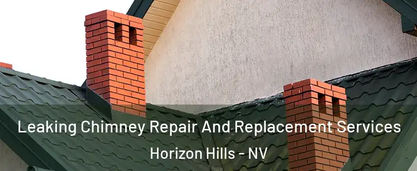 Leaking Chimney Repair And Replacement Services Horizon Hills - NV