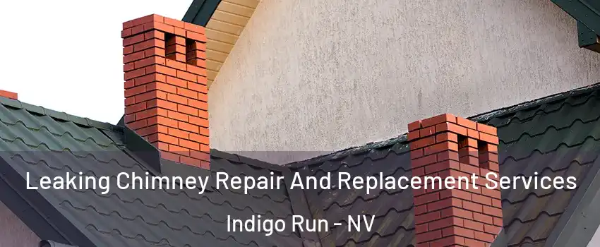 Leaking Chimney Repair And Replacement Services Indigo Run - NV