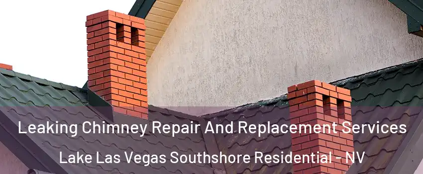 Leaking Chimney Repair And Replacement Services Lake Las Vegas Southshore Residential - NV
