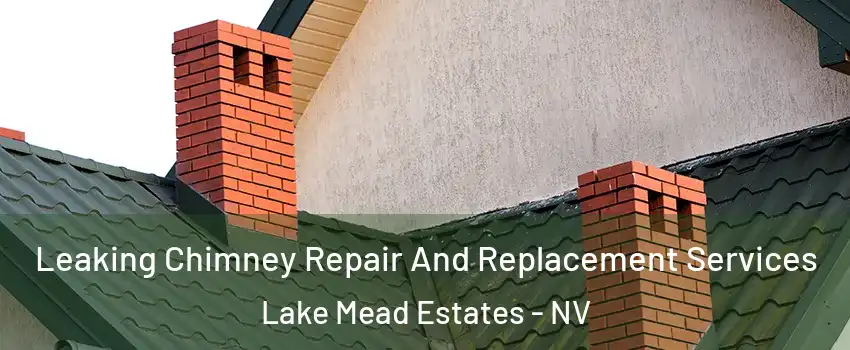 Leaking Chimney Repair And Replacement Services Lake Mead Estates - NV