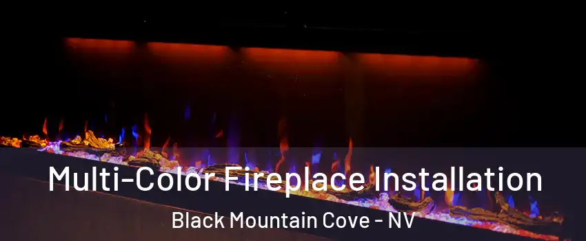 Multi-Color Fireplace Installation Black Mountain Cove - NV