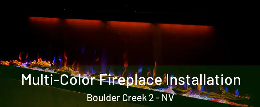 Multi-Color Fireplace Installation Boulder Creek 2 - NV
