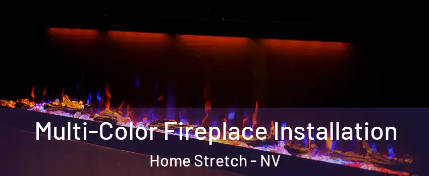 Multi-Color Fireplace Installation Home Stretch - NV