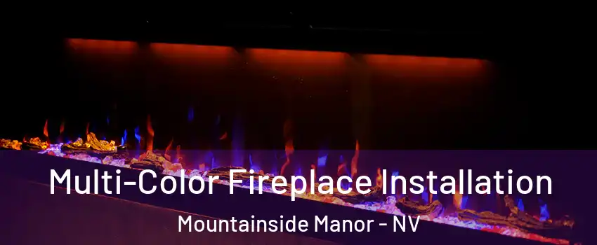 Multi-Color Fireplace Installation Mountainside Manor - NV