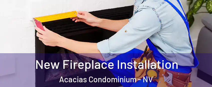 New Fireplace Installation Acacias Condominium - NV