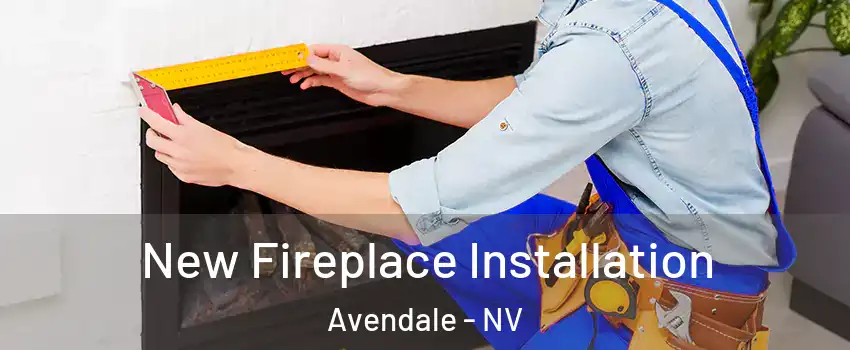 New Fireplace Installation Avendale - NV