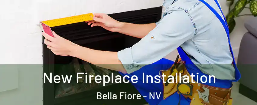 New Fireplace Installation Bella Fiore - NV