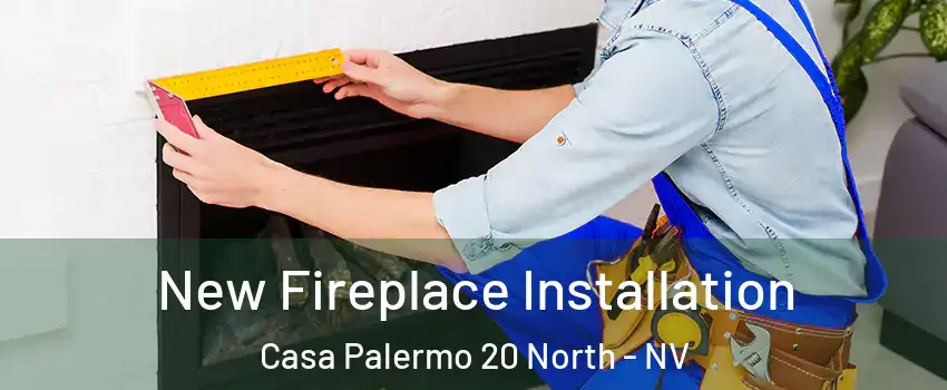New Fireplace Installation Casa Palermo 20 North - NV