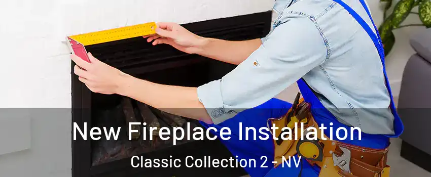 New Fireplace Installation Classic Collection 2 - NV