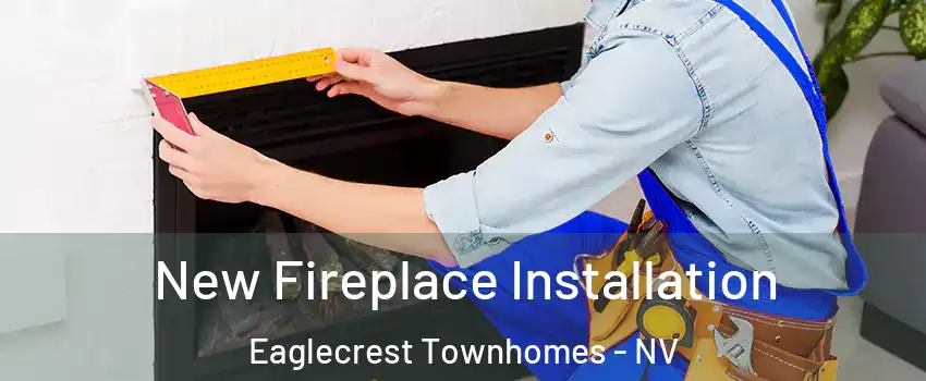 New Fireplace Installation Eaglecrest Townhomes - NV