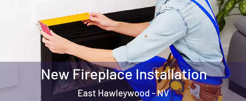 New Fireplace Installation East Hawleywood - NV