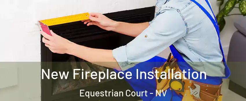 New Fireplace Installation Equestrian Court - NV