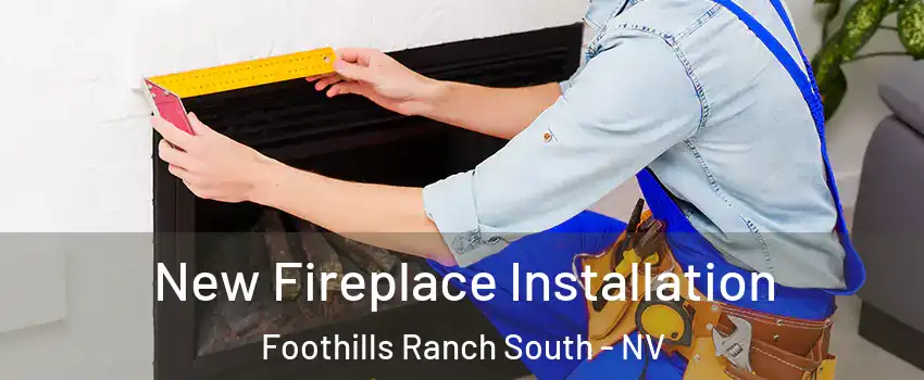 New Fireplace Installation Foothills Ranch South - NV