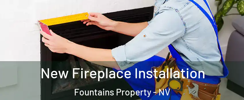 New Fireplace Installation Fountains Property - NV