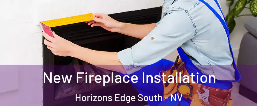 New Fireplace Installation Horizons Edge South - NV