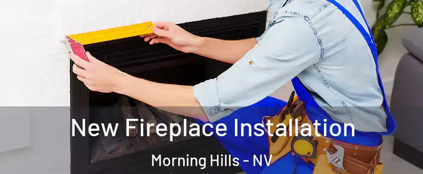 New Fireplace Installation Morning Hills - NV