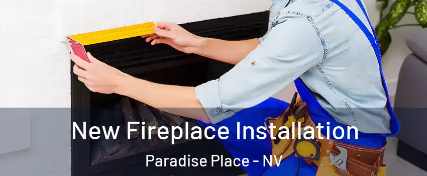 New Fireplace Installation Paradise Place - NV