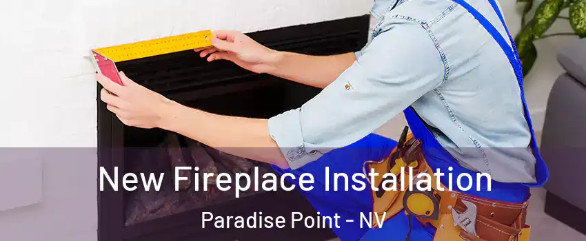 New Fireplace Installation Paradise Point - NV