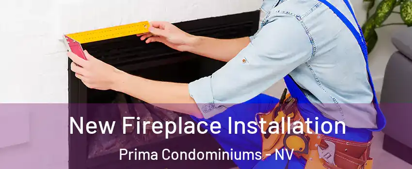 New Fireplace Installation Prima Condominiums - NV