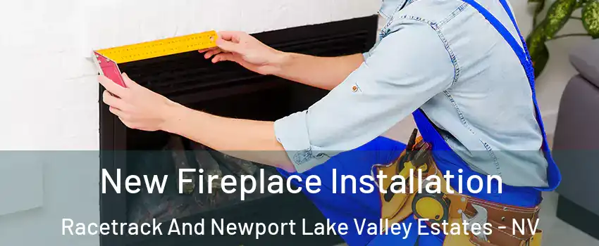 New Fireplace Installation Racetrack And Newport Lake Valley Estates - NV