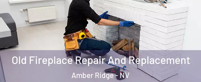 Old Fireplace Repair And Replacement Amber Ridge - NV