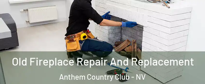 Old Fireplace Repair And Replacement Anthem Country Club - NV