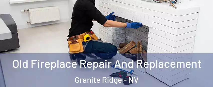 Old Fireplace Repair And Replacement Granite Ridge - NV