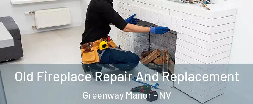Old Fireplace Repair And Replacement Greenway Manor - NV