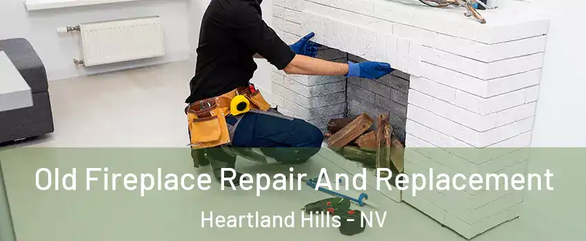Old Fireplace Repair And Replacement Heartland Hills - NV