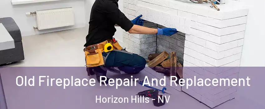 Old Fireplace Repair And Replacement Horizon Hills - NV