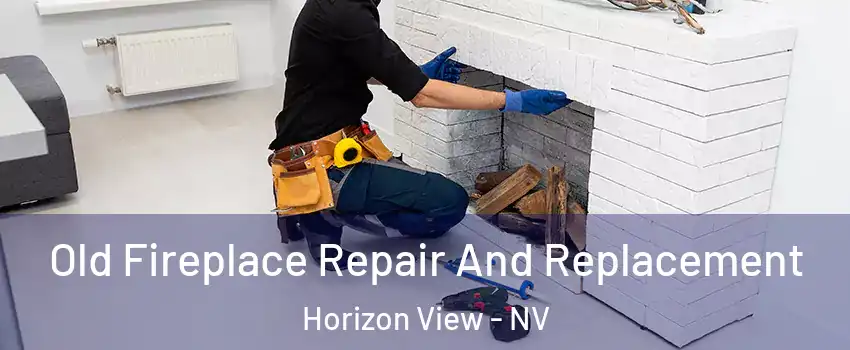 Old Fireplace Repair And Replacement Horizon View - NV
