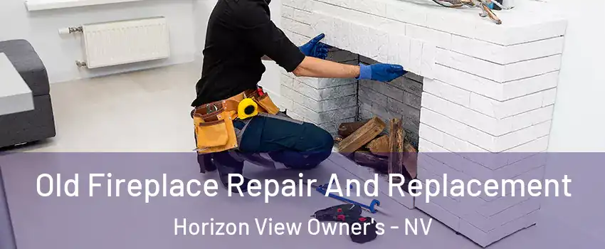 Old Fireplace Repair And Replacement Horizon View Owner's - NV
