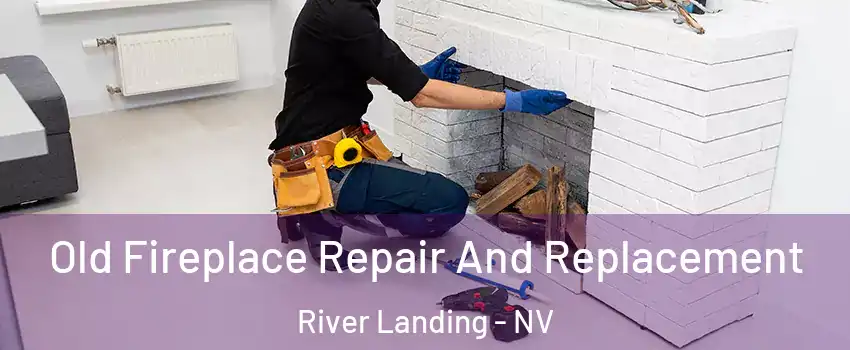 Old Fireplace Repair And Replacement River Landing - NV