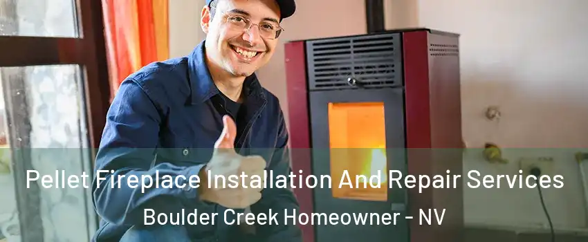 Pellet Fireplace Installation And Repair Services Boulder Creek Homeowner - NV
