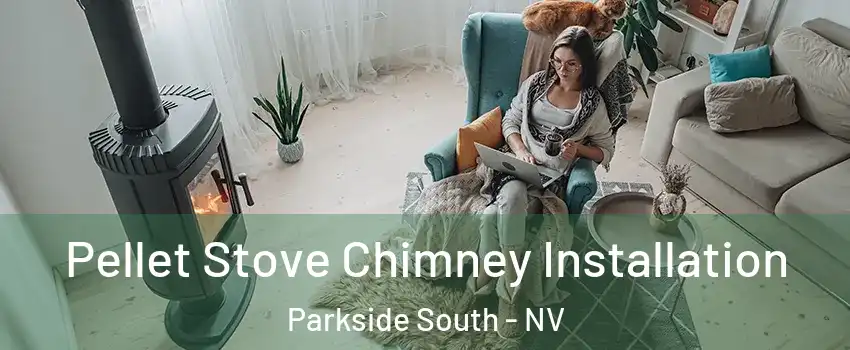 Pellet Stove Chimney Installation Parkside South - NV