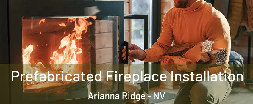 Prefabricated Fireplace Installation Arianna Ridge - NV