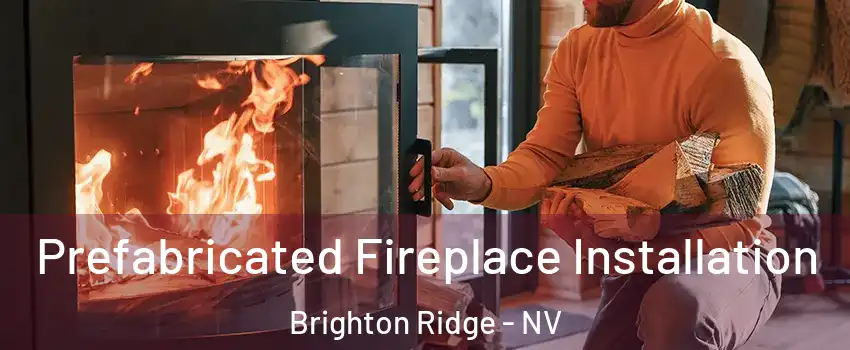 Prefabricated Fireplace Installation Brighton Ridge - NV