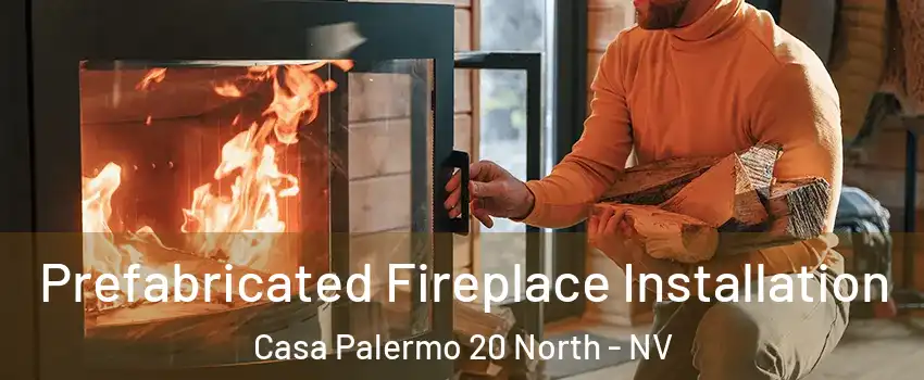 Prefabricated Fireplace Installation Casa Palermo 20 North - NV
