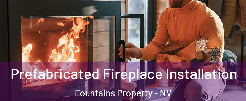 Prefabricated Fireplace Installation Fountains Property - NV