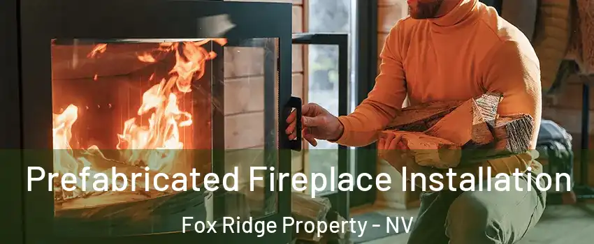 Prefabricated Fireplace Installation Fox Ridge Property - NV