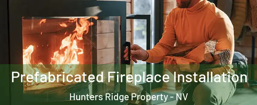 Prefabricated Fireplace Installation Hunters Ridge Property - NV