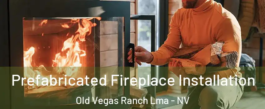 Prefabricated Fireplace Installation Old Vegas Ranch Lma - NV
