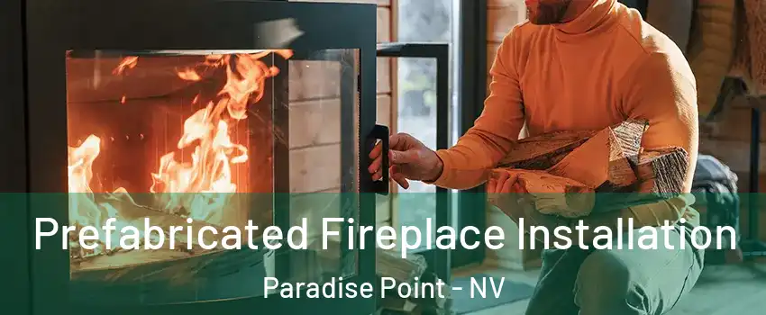 Prefabricated Fireplace Installation Paradise Point - NV