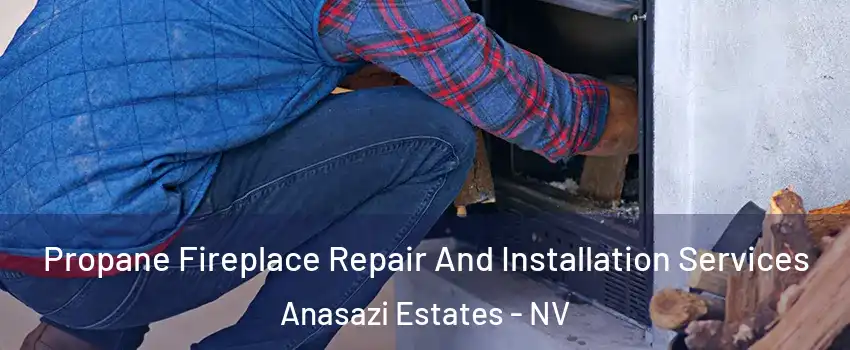 Propane Fireplace Repair And Installation Services Anasazi Estates - NV